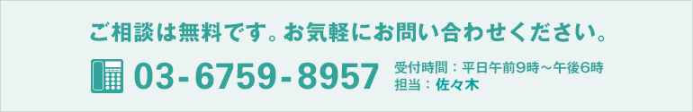 ご相談は無料です。お気軽にお問い合わせください。 03-6759-8957 受付時間：平日午前9時～午後6時 担当：河合